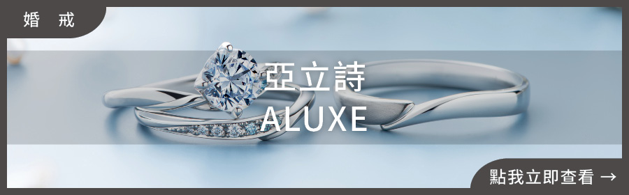 ALUXE 亞立詩婚戒品牌，展示經典鑽戒與對戒款式｜婚戒推薦